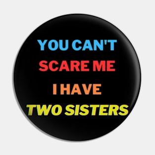 You Can't scare me I have Two sisters Pin