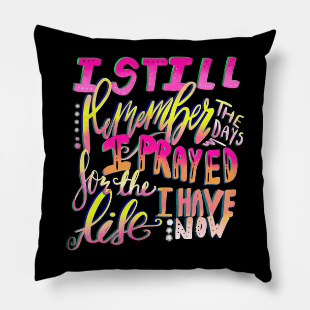 I Still Remember the Days I Prayed for the Life I Have Now Pillow by Therapy for Christians