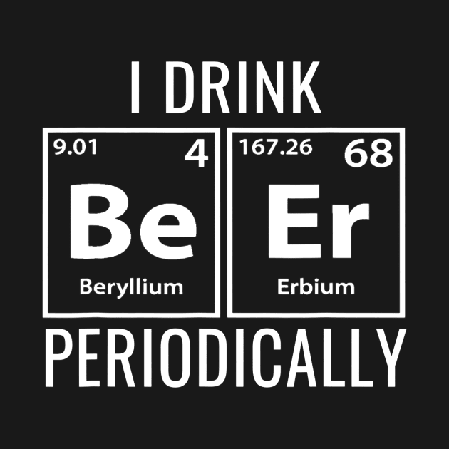 I Drink Beer Periodically TShirt Cool Gift Idea by JensAllison