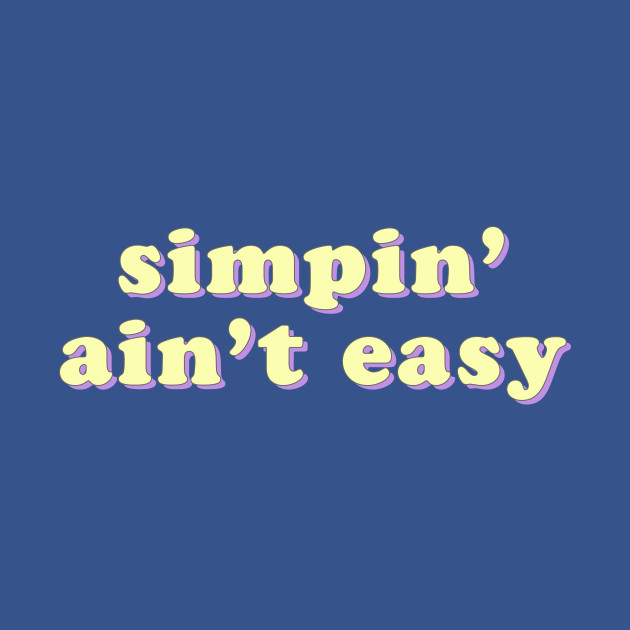 Disover Simpin' Ain't Easy - Simp - T-Shirt