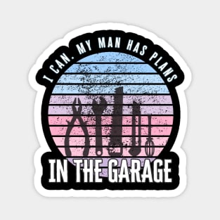 I Can My Man Has Plans In The Garage Funny Gift Idea Magnet