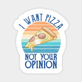 I want pizza not your opinion - funny pizza Magnet