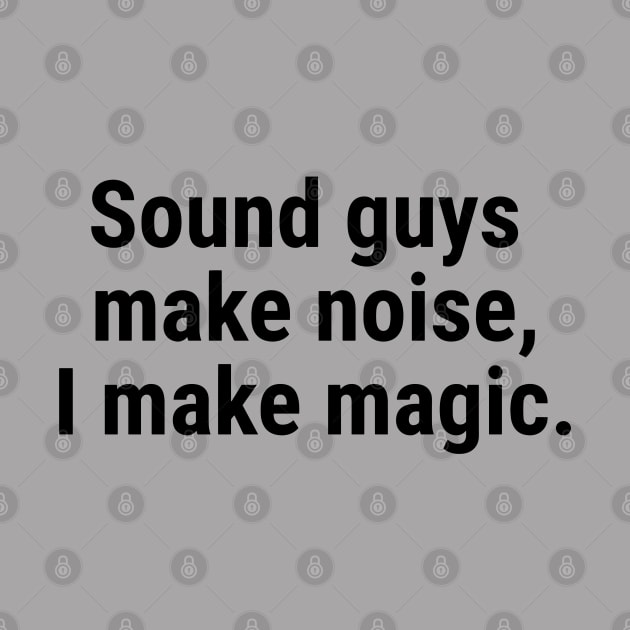 Sound guys make noise, I make magic. Black by sapphire seaside studio