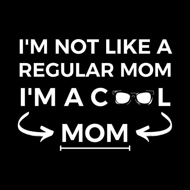 I Am Not Like a Regular Mom I Am a Cool Mom by kendesigned