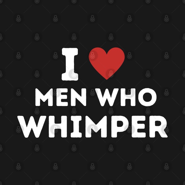 I Love Men Who Whimper ! by Mojakolane