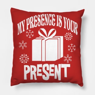 My Presence is Your Present Pillow