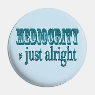 Mediocrity is Alright Pin