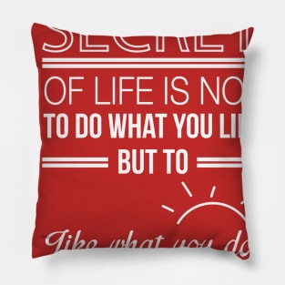 the secret of life is not to do what you like but to like what you do Pillow