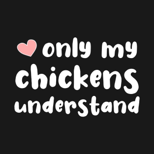 Only My Chickens Understand T-Shirt