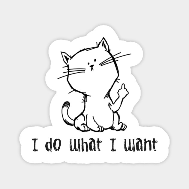 I Do What I Want Middle Finger Flip Off Cat Cat Magnet Teepublic