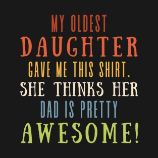 My Oldest Daughter Gave Me This Shirt She Thinks Her Dad Is Pretty Awesome T-Shirt