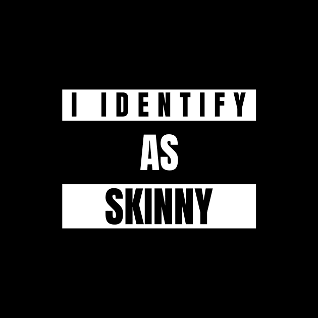 I identify as Skinny Funny Novelty T-Shirt by Claw Designs