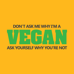 Don't ask why I'm vegan T-Shirt