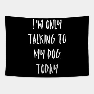 I'm Only Talking To My Dog Today Tapestry