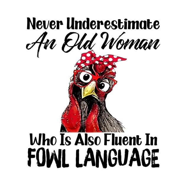 Never Underestimate An Old Woman Who Is Also Fluent In Fowl Language Shirt by Kelley Clothing