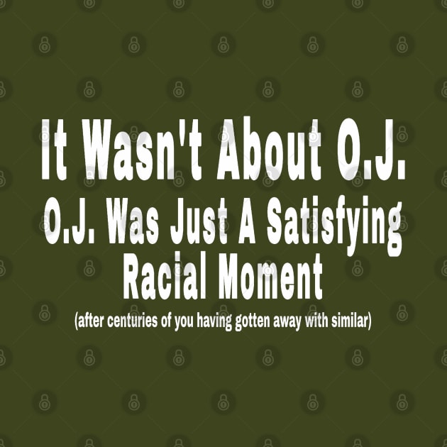It Wasn't About O.J. - O.J. Was Just A  Satisfying Racial Moment - After Centuries of YOU Having Gotten Away With Similar - Back by SubversiveWare