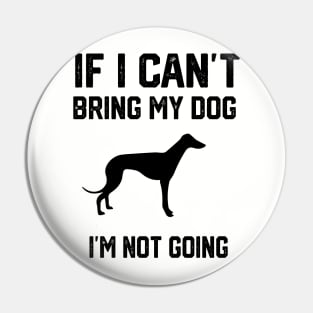 If I Can't Bring My Dog I'm Not Going Pin