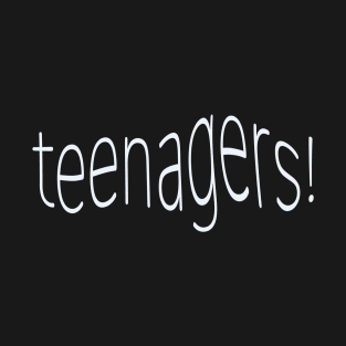 teenagers! T-Shirt