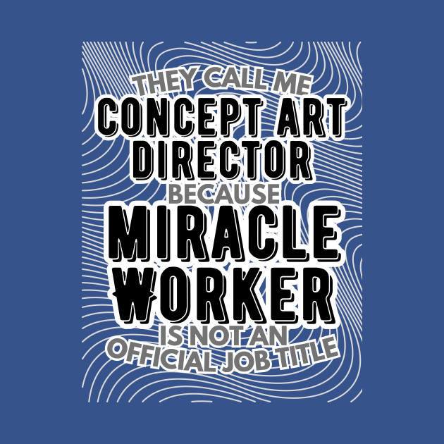 They call me Concept Art Director because Miracle Worker is not an official job title | VFX | 3D Animator | CGI | Animation | Artist by octoplatypusclothing@gmail.com