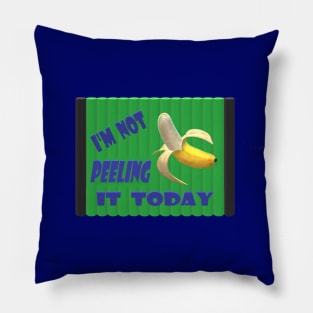 Im not Peeling It today Pillow