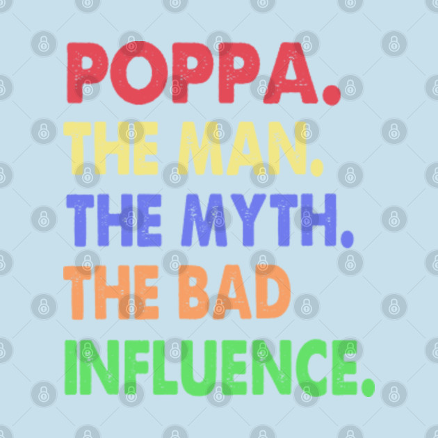 Disover poppa the man the myth the bad influence - Dad - T-Shirt