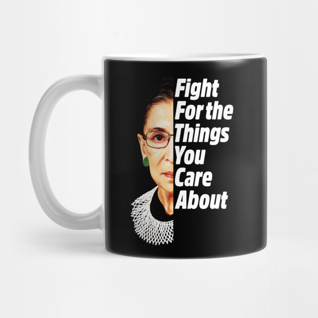 Coffee Mug Ruth Bader Fight for The Things You Care About Political Black 11oz Coffee Mug Ruth Bader Fight for The Things You Care About Political Black 11oz