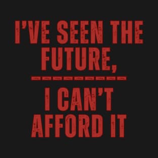 I've Seen The Future, I Can't Afford It T-Shirt