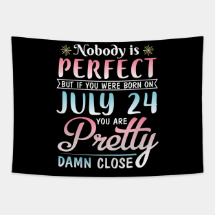 Happy Birthday To Me You Nobody Is Perfect But If You Were Born On July 24 You Are Pretty Damn Close Tapestry