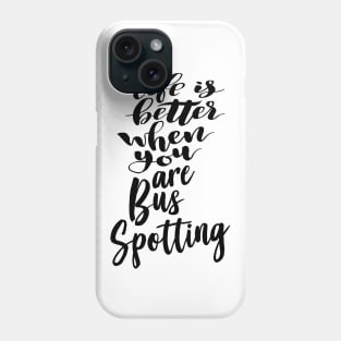 Life Is Better When You Are Bus Spotting Phone Case