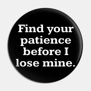 Find your patience before I lose mine Pin