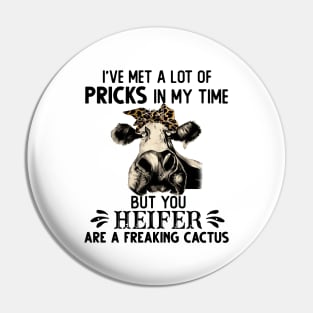 I Have Met A Lot Of Pricks In My Time But You Heifer Gift Pin