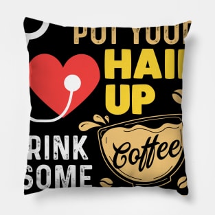 Put Your Hair Up Drink Some Coffee _ Handle It Pillow