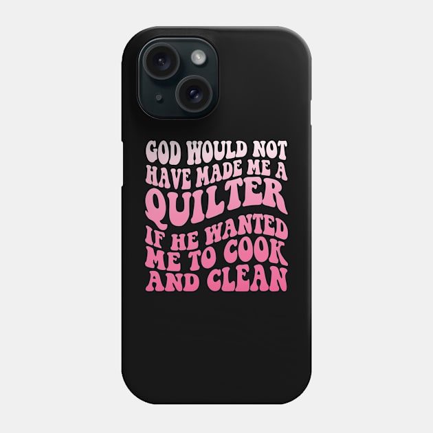 God would not have made me a quilter if he wanted me to cook and clean Phone Case by BestCatty 