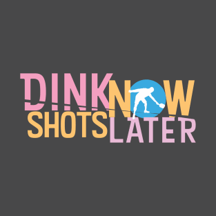 Dink Shots dink now shots later clean T-Shirt