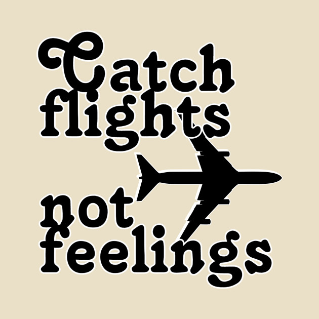 Download Catch flights not feelings - Catch Flights Not Feelings ...