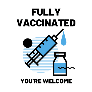 Fully Vaccinated You're Welcome T-Shirt