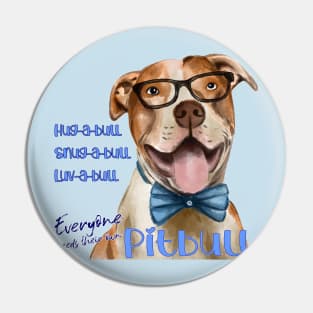 Hug-a-bull, snug-a-bull, luv-a-bull Everyone needs their own Pitbull Pin