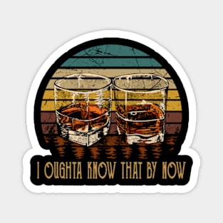 I Oughta Know That By Now Whiskey Glasses Country Music Magnet