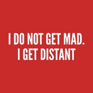 I Do not Get Mad - Witty Passive Aggressive Joke - Funny Slogan T-Shirt