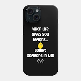 When life gives you lemons, squirt someone in eye Phone Case