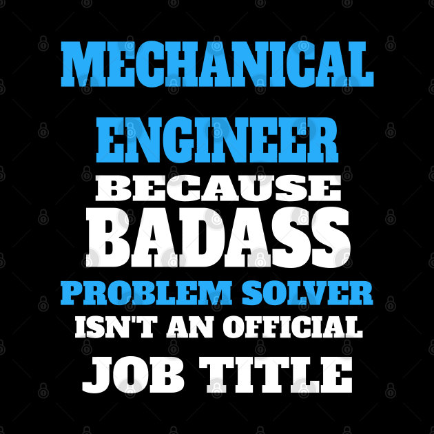 Mechanical Engineer Because Badass Problem Solver Isn't An Official Job Title by StarsDesigns