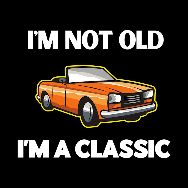 I'm Not Old I'm A Classic by LaurelBDesigns