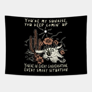 You're My Sunrise, You Keep Comin' Up You're In Every Conversation, Every Smoky Situation Flowers Cactus Tapestry