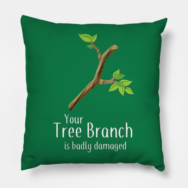 Your Tree Branch is Badly Damaged Pillow by AABDesign / WiseGuyTattoos