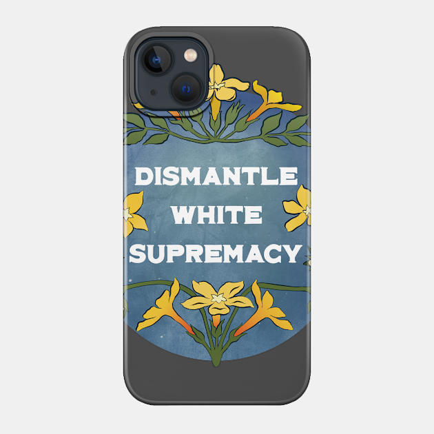 Dismantle White Supremacy - Black Lives Matter - Phone Case