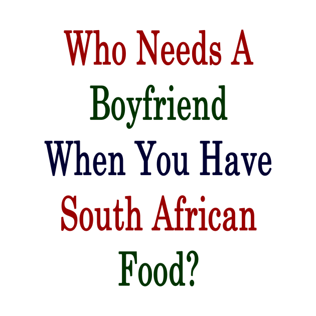 Who Needs A Boyfriend When You Have South African Food? by supernova23