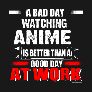 A Bad Day Watching Anime Is better Than Good Day At Work T-Shirt