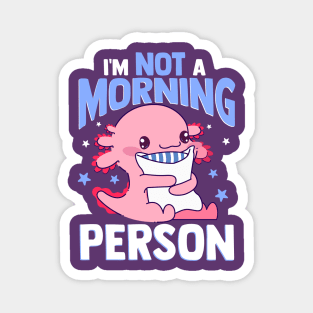 Axolotl I'm Not A Morning Person Funny Kawaii Axolotl Lover Magnet