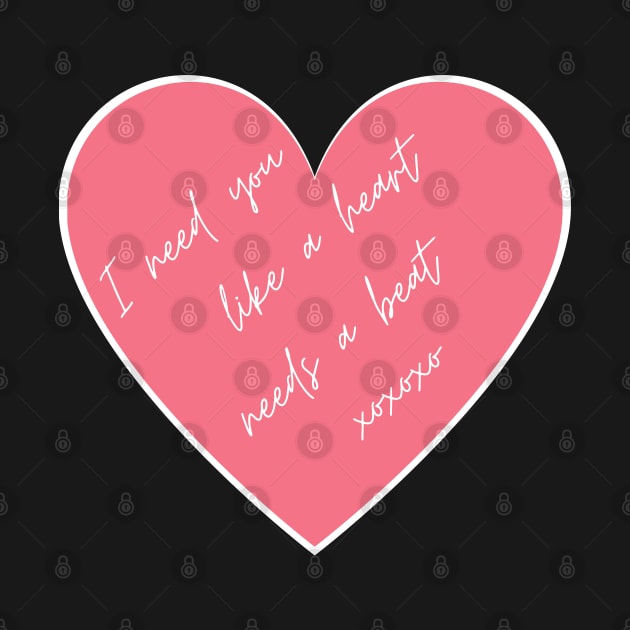 I Need You Like A Heart Needs A Beat. Punny Valentine's Day Quote. by That Cheeky Tee