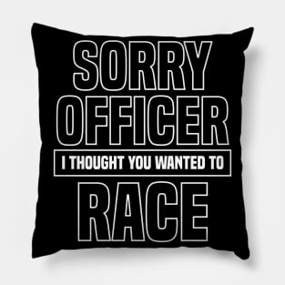 Sorry Officer I Thought You Wanted To Race Pillow